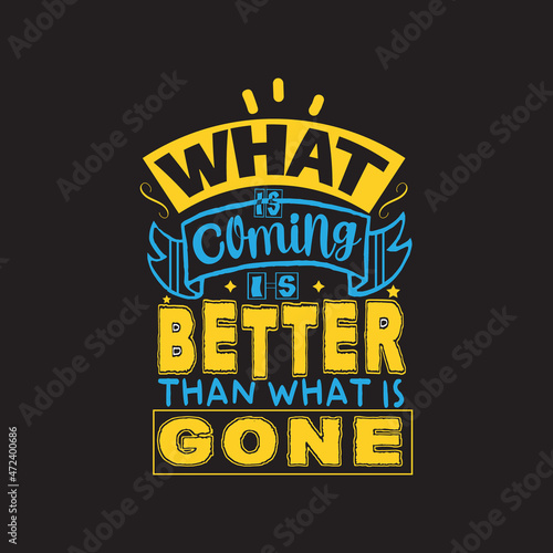 What is coming is better than what is gone typography vector design template ready for print