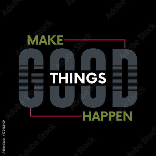 Inspirational message for motivational peoples slogan Make Good Things Happen vector art, typography, poster, banner, sign art, t-shirt graphics, flyer