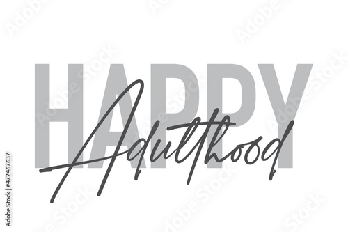 Modern, simple, minimal typographic design of a saying "Happy Adulthood" in tones of grey color. Cool, urban, trendy and playful graphic vector art with handwritten typography.