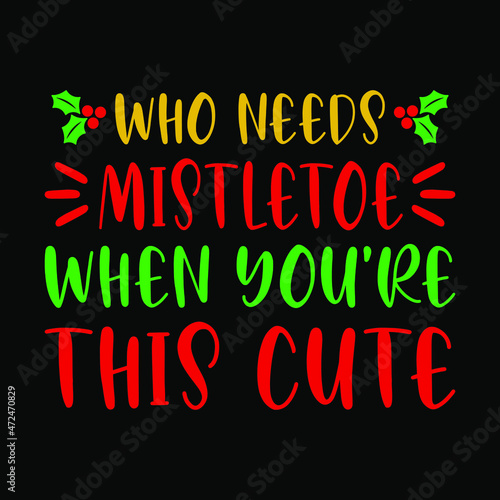 Who needs mistletoe when you're this cute - snowman, Christmas tree, ornament, typography vector - Christmas t shirt design photo