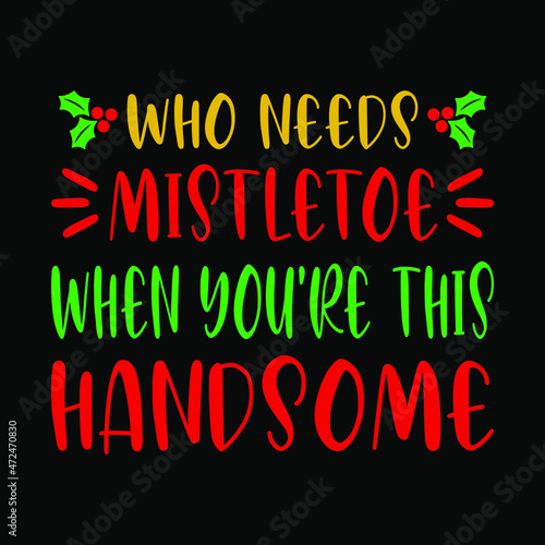 Who needs mistletoe when you're this handsome - snowman, Christmas tree, ornament, typography vector - Christmas t shirt design photo