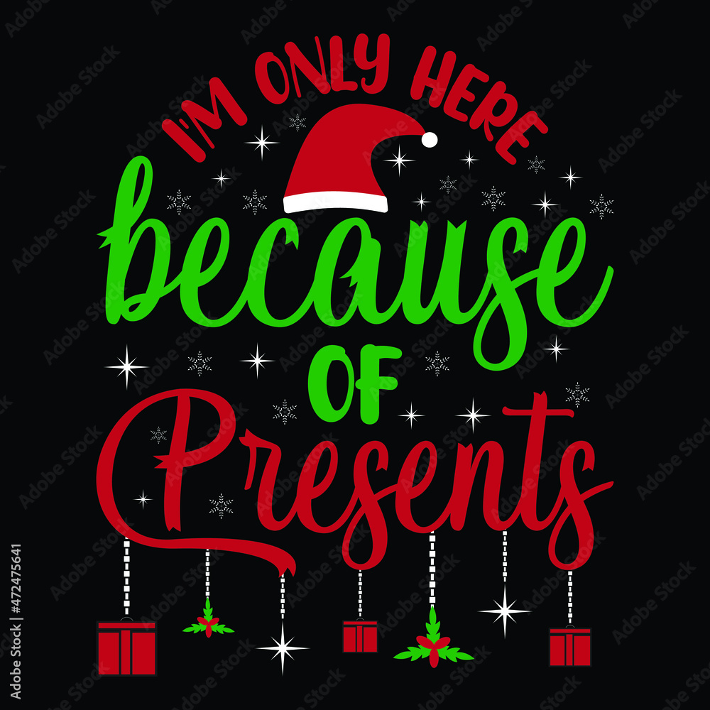 I'm only here because of presents - funny typography t shirt for Christmas. print, card, vector design.