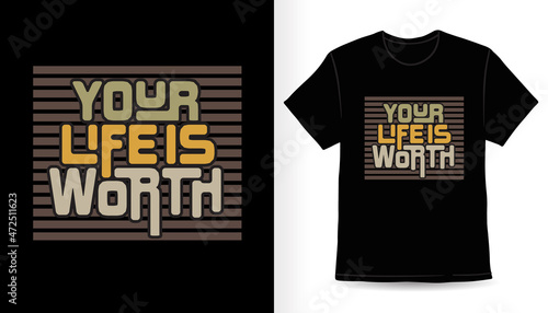 Your life is worth modern typography t-shirt design