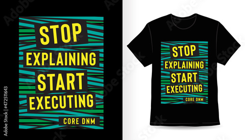 Stop explaining start executing typography slogan t-shirt design
