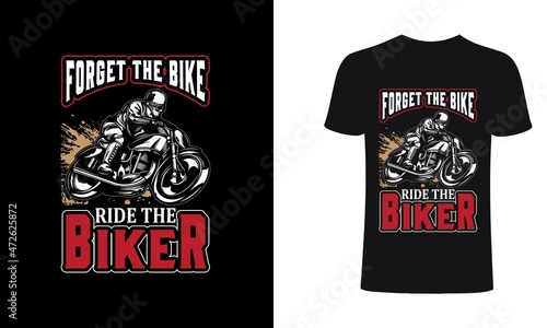 Forget the bike ride the biker typography for clothes. Graphics for the print products, t-shirt, vintage sports apparel. Vector illustration, fashion, badge.