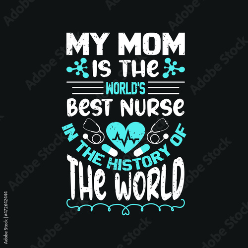 my mom is the world's best nurse in the history of the world - nurse t shirt design vector graphic poster.