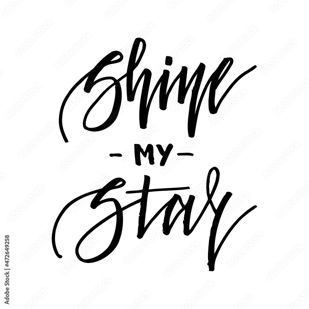 Shine my star. Inspirational lettering isolated on white background. Positive quote. illustration for greeting cards, posters, print on T-shirts and much more. Shine my star. Inspirational lettering isolated on white background. Positive quote. illustration for greeting cards, posters, print on T-shirts and much more.