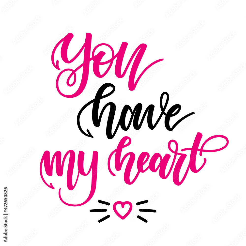 You have my heart. Inspirational romantic lettering isolated on white background. illustration for Valentines day greeting cards, posters, print on T-shirts and much more