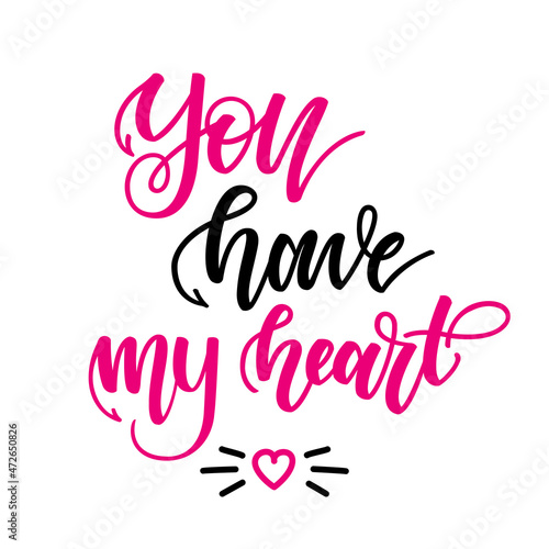 You have my heart. Inspirational romantic lettering isolated on white background. illustration for Valentines day greeting cards  posters  print on T-shirts and much more