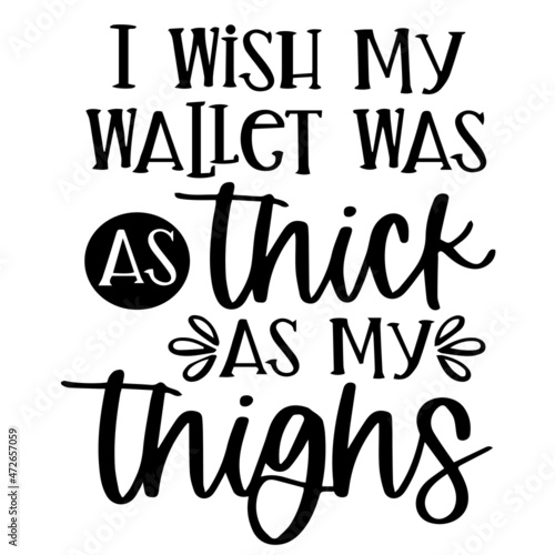 i wish my wallet was as thick as my thighs background inspirational quotes typography lettering design