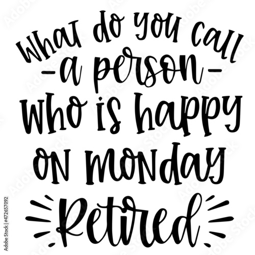 what do you call a person who is happy on monday retired background inspirational quotes typography lettering design