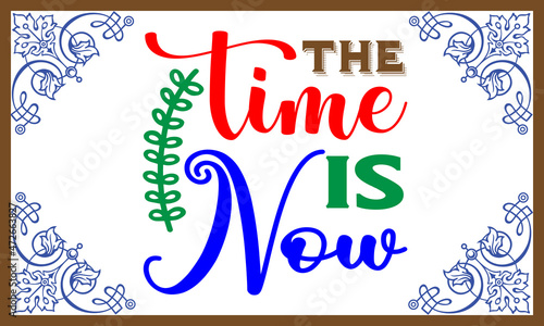 The time is now