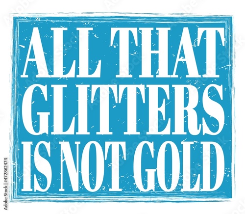 ALL THAT GLITTERS IS NOT GOLD  text on blue stamp sign