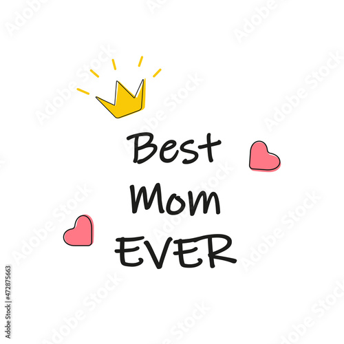 vector illustration lettering best mom ever with cute hearts and doodle crown. slogan of thanks to mom. congratulations on mothers day. illustration for printing on a t-shirt, mug