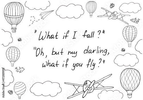 Vector illustration, handwritten words 'What if I fall? Oh, but my darling, wat if you fly?' in hand drawn frame. Editable template with layers for posters, cards, postcards, prints and other design