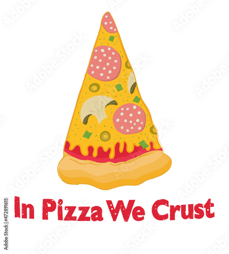 Colorful vector poster with slice of pizza and words in pizza we crust. Creative composition for logo, cafe, restaurant, pizzeria and food court decoration.