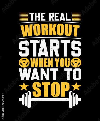The real work out starts when you want to stop gym  t shirt design