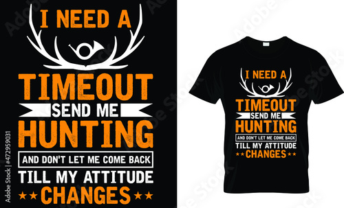 I need a timeout send me hunting and don't let me come - Hunting T-shirt Design