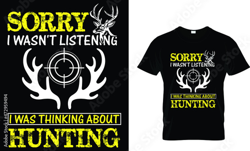 Sorry I wasn't listening I was thinking about hunting - Hunting T-shirt Design