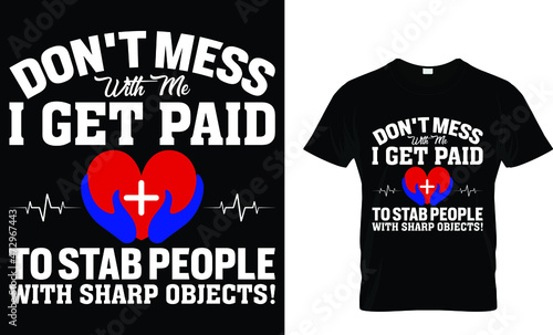 Don't mess with me i get paid to stab - Nurse T-Shirt