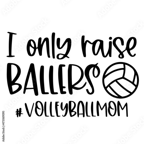 i only raise ballers volleyball mom logo inspirational quotes typography lettering design
