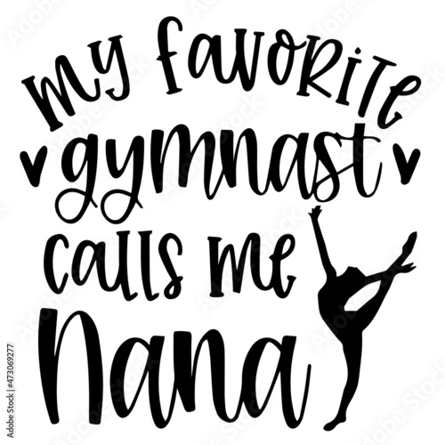 my favorite gymnast calls me nana background inspirational quotes typography lettering design