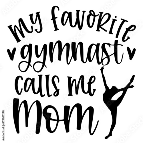 my favorite gymnast calls me mom background inspirational quotes typography lettering design
