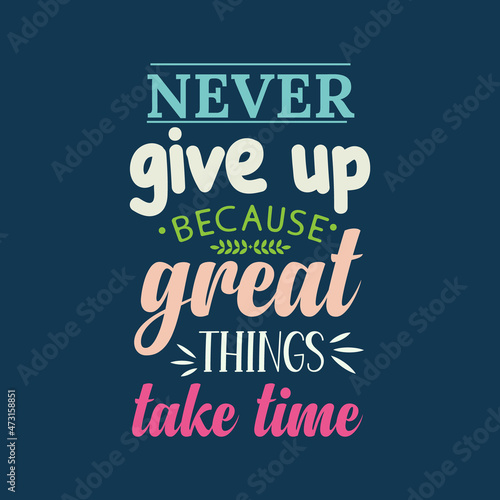 never give up because great things take time typographic design template