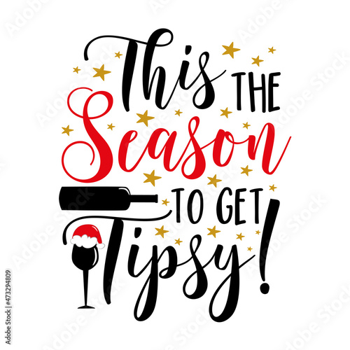 This the season to get tipsy! - Funny saying with wine glass and bottle. Good for T shirt print, poster, card, label and other gifts design.