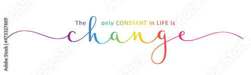 THE ONLY CONSTANT IN LIFE IS CHANGE colorful vector brush calligraphy banner with swashes