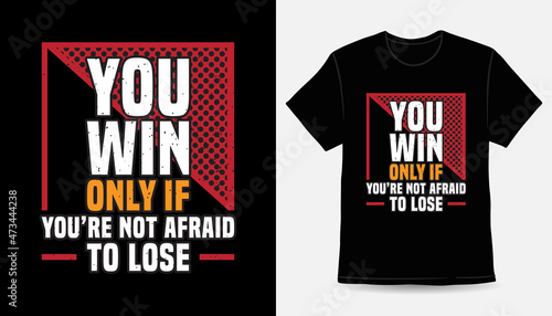 You win only if you're not afraid to lose typography t-shirt design