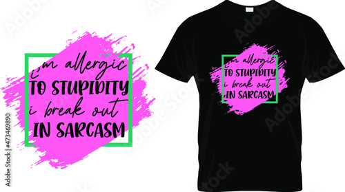 T-shirt design with massage I'm allergic to stupidity I break out in sarcasm. funny quote t-shirt design templet easy to print all-purpose for man, women, and children.