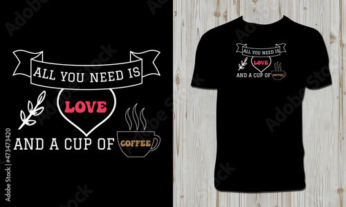 All You Need Is Love And A Cup Of Coffee T Shirt Design.