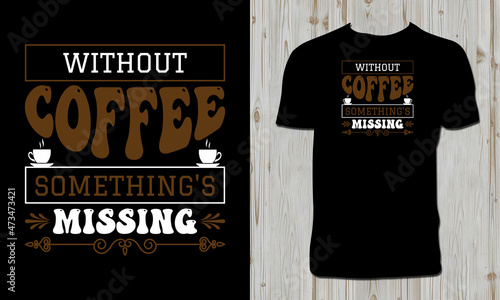 Without Coffee Something Is Missing T Shirt Design 