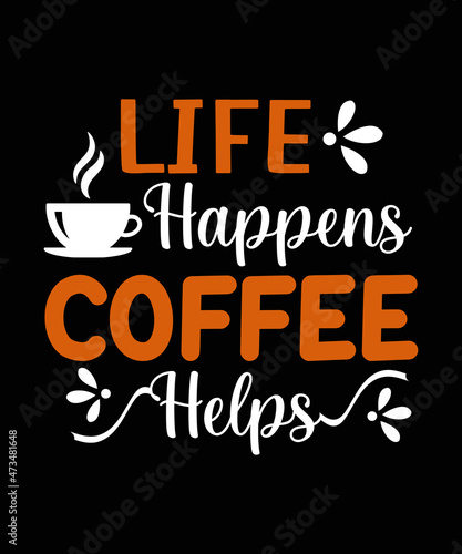 Life Happens Coffee Helps t shirt design