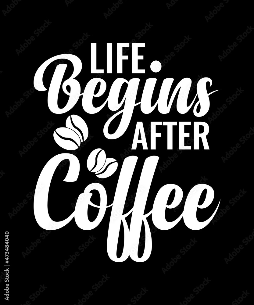 Life begins after coffee t shirt design