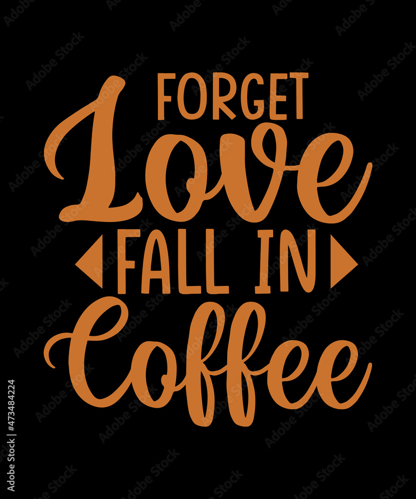 Obraz premium Forget love fall in coffee t shirt design