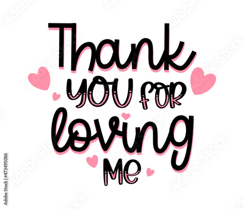 Thank you for loving me lettering card. Hand drawn inspirational quote for Valentine's day. Motivational print for invitation cards, brochures, poster, t-shirts, mugs.
