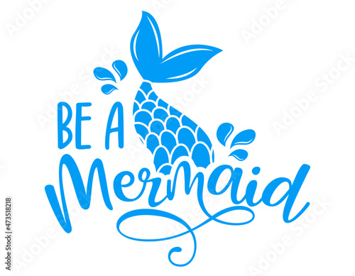 Be a Mermaid - Inspirational quote about summer. Funny typography with mermaid with fish tail. Simple vector lettering for print and poster. Childish design.