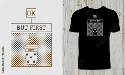 Ok But First Coffee T Shirt Design 