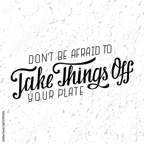 Hand drawn vector illustration with black lettering on spotted background Don   t be afraid to take things off your plate for motivational or gift card  invitation  celebration  poster  banner  template