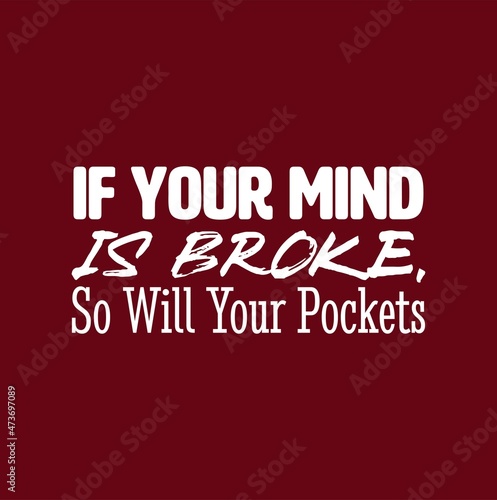  If Your Mind Is Broke  So Will Your Pockets . Inspirational and Motivational Quotes Vector. Suitable For All Needs Both Digital and Print  Example   Cutting Sticker  Poster  and Other.