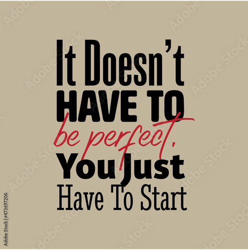  It Doesn t Have To Be Perfect. You Just Have To Start . Inspirational and Motivational Quotes Vector. Suitable For All Needs Both Digital and Print  Example   Cutting Sticker  Poster  and Other.