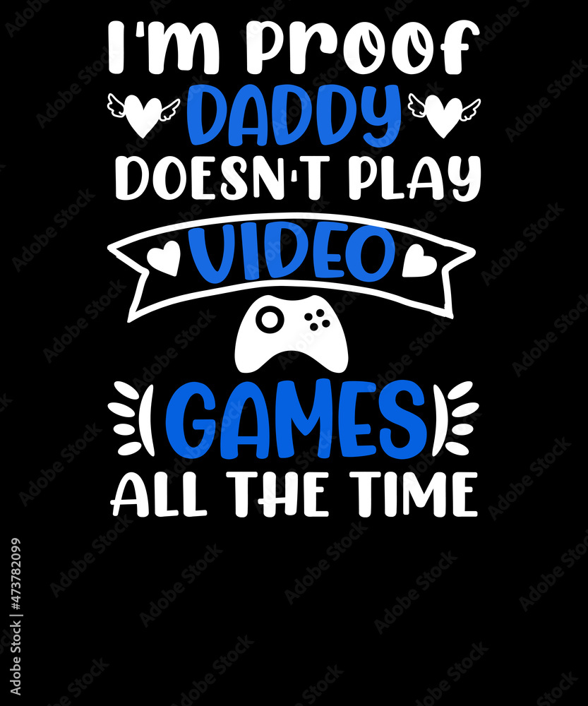 Fototapeta premium I'm Proof Daddy Doesn't Play Video Games All The Time T-shirt Design for Kids