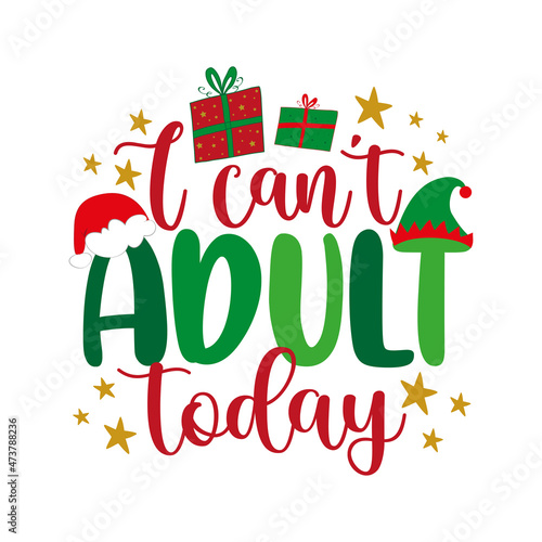 I can't adult today - funny saying with Santa hat and Elf hat. Good for Christmas T shirt print, poster, card, label and other gifts design.
