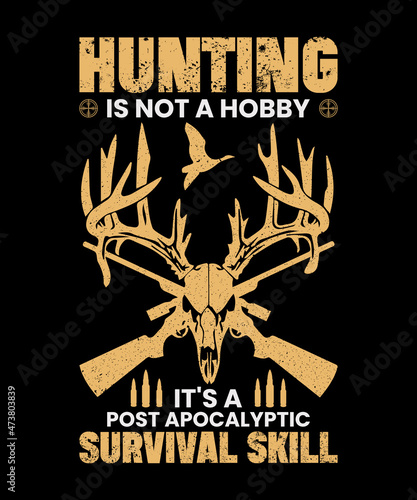 Hunting Is Not A Hobby It's A Post Apocalyptic Survival Skill T-Shirt Design

