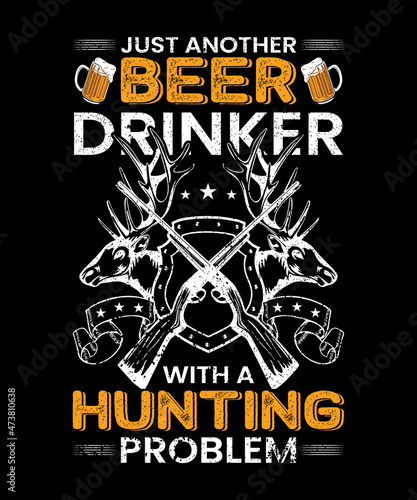 Just Another Beer drinker With A Hunting Problem T-Shirt Design