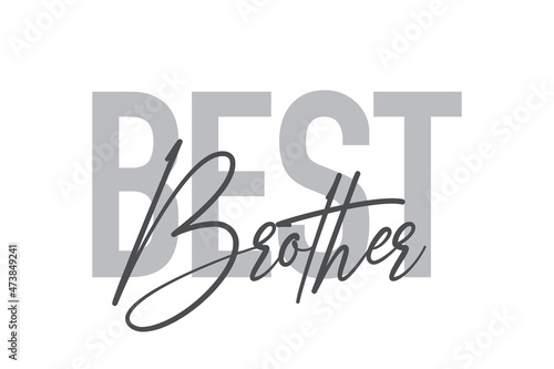 Modern, simple, minimal typographic design of a saying "Best Brother" in tones of grey color. Cool, urban, trendy and playful graphic vector art with handwritten typography.