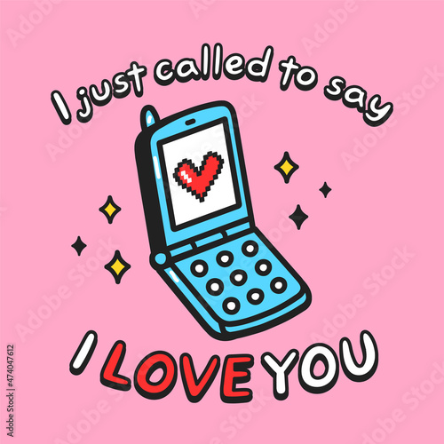 I just called to say I love you quote text slogan print design.Vector doodle cartoon character illustration design.Retro mobile clamshell phone,heart,love text print design for poster, t-shirt concept