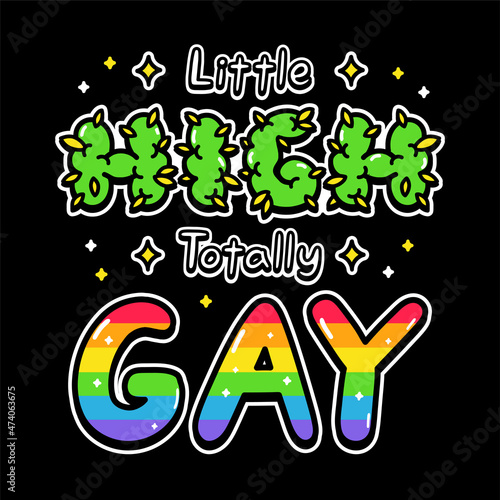 Little high totally gay quote text slogan print design. Vector doodle cartoon character illustration design. Little high totally gay quote text slogan print design for poster, t-shirt concept